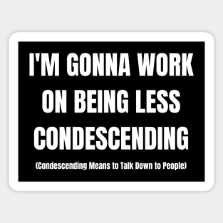 I'm Gonna Work On Being Less Condescending Sticker